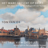HET WARE GEZICHT OP DELFT | THE TRUE VIEW OF DELFT – Ton van Os