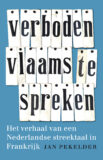 VERBODEN VLAAMS TE SPREKEN. HET VERHAAL VAN EEN NEDERLANDSE STREEKTAAL IN FRANKRIJK – JAN PEKELDER. Verschijnt januari 2025