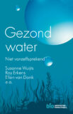 GEZOND WATER. NIET VANZELFSPREKEND. Susanne Wuijts, Roy Erkens, Ellen van Donk e.a. – Stichting Biowetenschappen en Maatschappij